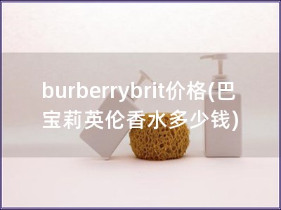 burberrybrit价格(巴宝莉英伦香水多少钱)