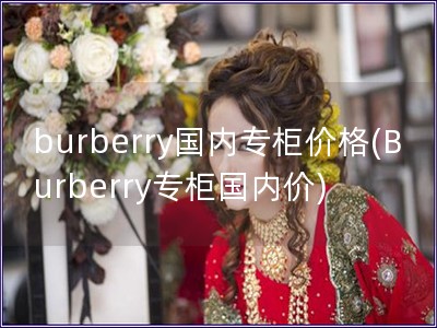 burberry国内专柜价格(Burberry专柜国内价)