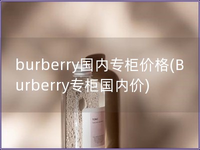 burberry国内专柜价格(Burberry专柜国