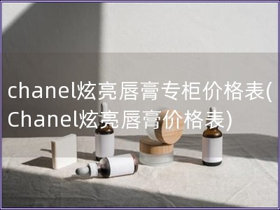 chanel炫亮唇膏专柜价格表(Chanel炫亮唇膏