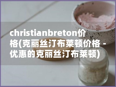 christianbreton价格(克丽丝汀布莱顿价格 - 优惠的克丽丝汀布莱顿)