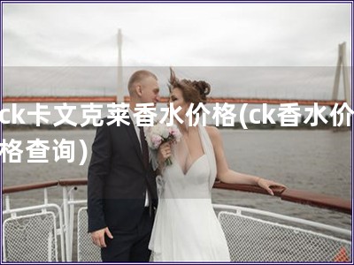 ck卡文克莱香水价格(ck香水价格查询)