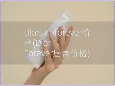 diorskinforever价格(Dior Forever唇膏价格)