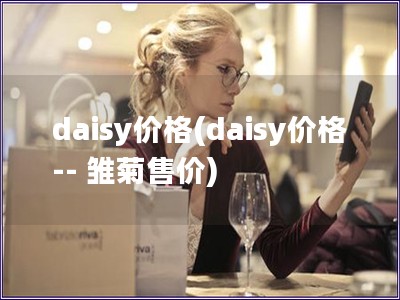 daisy价格(daisy价格 -- 雏菊售价)