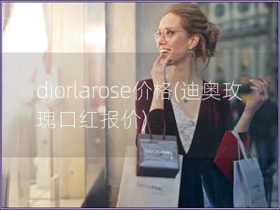 diorlarose价格(迪奥玫瑰口红报价)