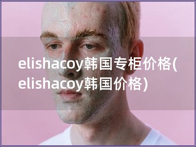 elishacoy韩国专柜价格(elishacoy韩