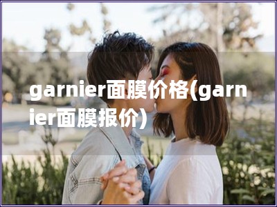 garnier面膜价格(garnier面膜报价)