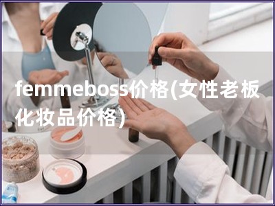 femmeboss价格(女性老板化妆品价格)