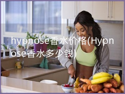 hypnose香水价格(Hypnose香水多少钱)