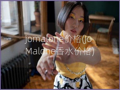 jomalone价格(Jo Malone香水价格)