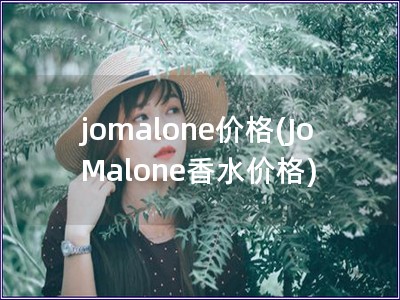 jomalone价格(Jo Malone香水价格)