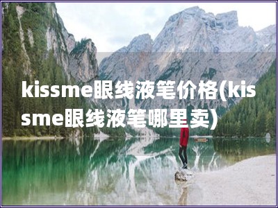 kissme眼线液笔价格(kissme眼线液笔哪里卖