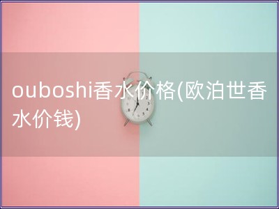 ouboshi香水价格(欧泊世香水价钱)