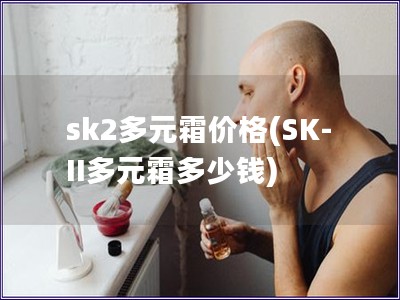 sk2多元霜价格(SK-II多元霜多少钱)