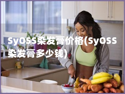 SyOSS染发膏价格(SyOSS染发膏多少钱)