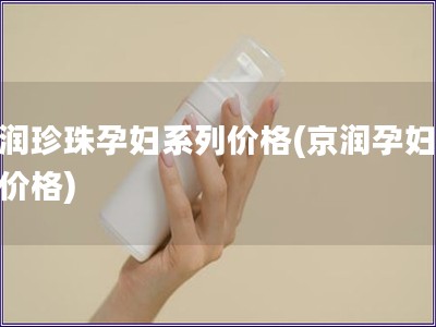 京润珍珠孕妇系列价格(京润孕妇珍珠价格)