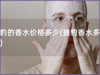 捷豹的香水价格多少(捷豹香水多少钱)