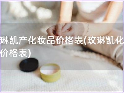 玫琳凯产化妆品价格表(玫琳凯化妆品价格表)