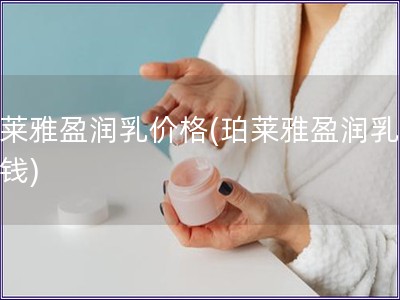 珀莱雅盈润乳价格(珀莱雅盈润乳多少钱)