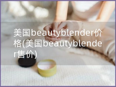 美国beautyblender价格(美国beautyblender售价)