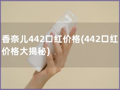 香奈儿442口红价格(442口红价格大揭秘)