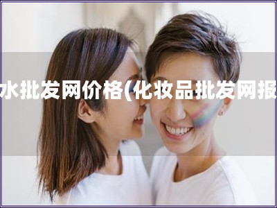 香水批发网价格(化妆品批发网报价)